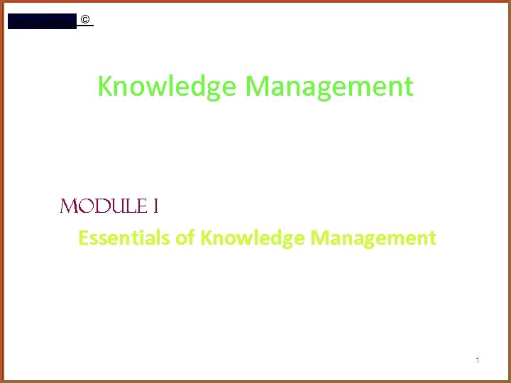 Rami Gharaibeh © Knowledge Management Module I Essentials of Knowledge Management 1 