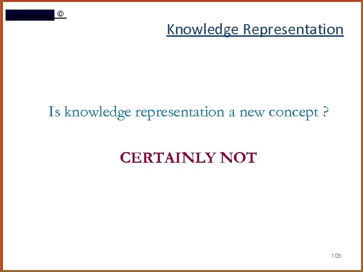 Rami Gharaibeh © Knowledge Representation Is knowledge representation a new concept ? CERTAINLY NOT