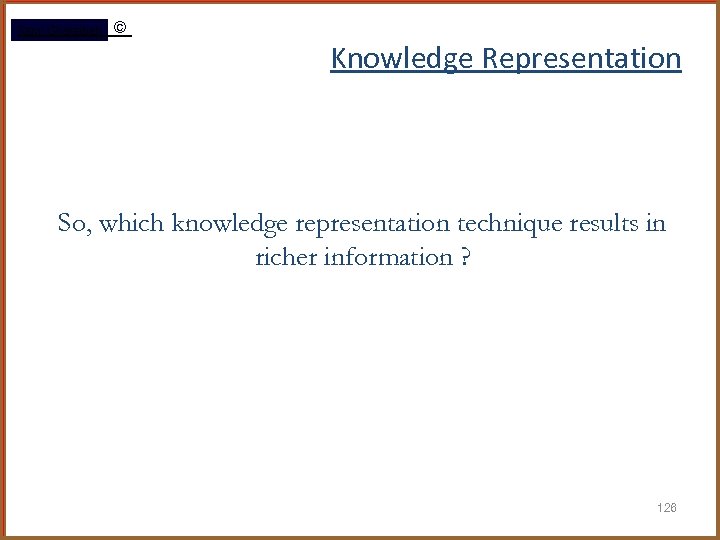 Rami Gharaibeh © Knowledge Representation So, which knowledge representation technique results in richer information