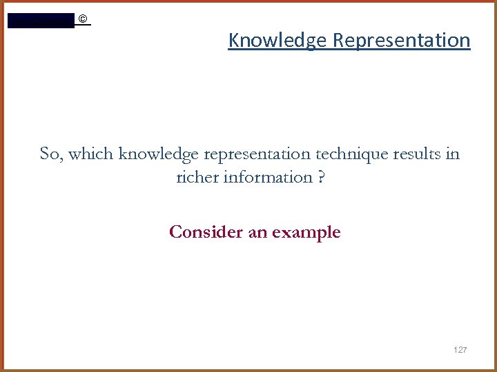 Rami Gharaibeh © Knowledge Representation So, which knowledge representation technique results in richer information