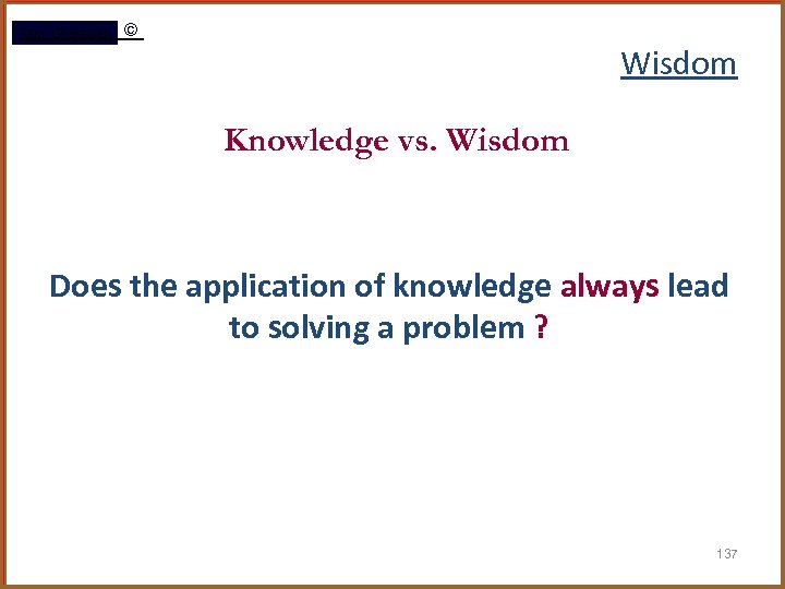 Rami Gharaibeh © Wisdom Knowledge vs. Wisdom Does the application of knowledge always lead