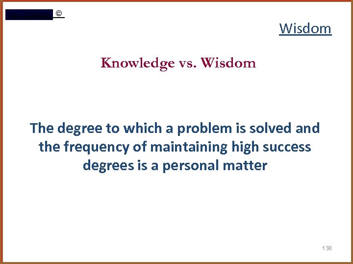 Rami Gharaibeh © Wisdom Knowledge vs. Wisdom The degree to which a problem is