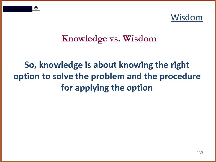 Rami Gharaibeh © Wisdom Knowledge vs. Wisdom So, knowledge is about knowing the right