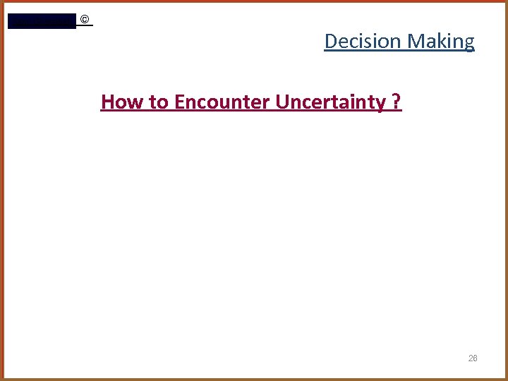 Rami Gharaibeh © Decision Making How to Encounter Uncertainty ? 26 