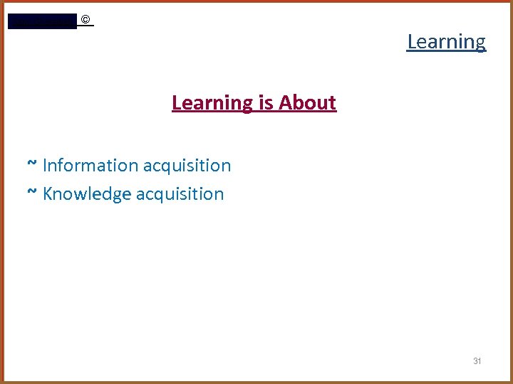 Rami Gharaibeh © Learning is About ~ Information acquisition ~ Knowledge acquisition 31 