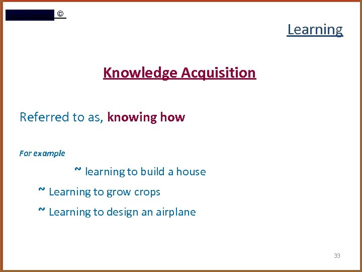 Rami Gharaibeh © Learning Knowledge Acquisition Referred to as, knowing how For example ~