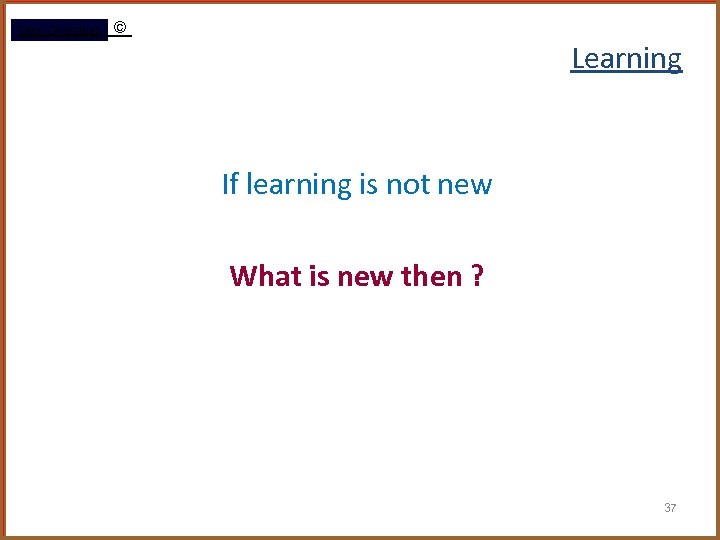 Rami Gharaibeh © Learning If learning is not new What is new then ?