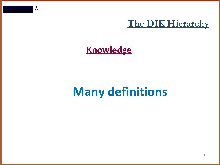 Rami Gharaibeh © The DIK Hierarchy Knowledge Many definitions 64 