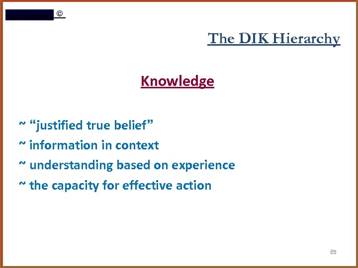 Rami Gharaibeh © The DIK Hierarchy Knowledge ~ “justified true belief” ~ information in