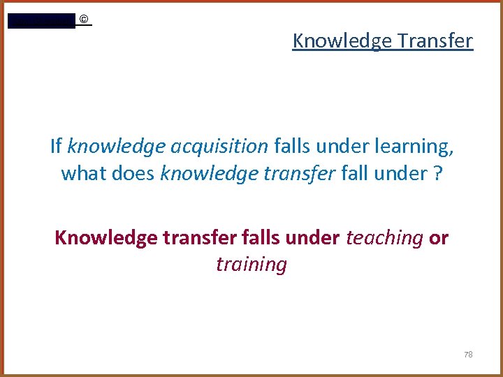 Rami Gharaibeh © Knowledge Transfer If knowledge acquisition falls under learning, what does knowledge