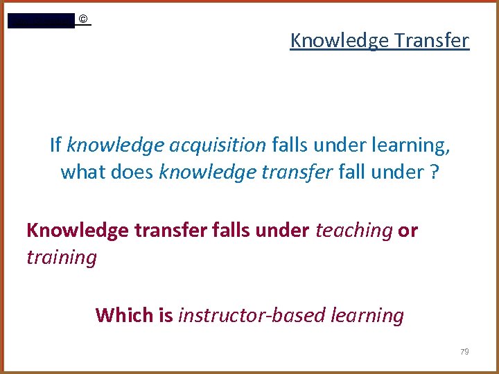 Rami Gharaibeh © Knowledge Transfer If knowledge acquisition falls under learning, what does knowledge