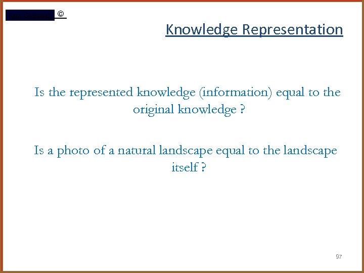 Rami Gharaibeh © Knowledge Representation Is the represented knowledge (information) equal to the original