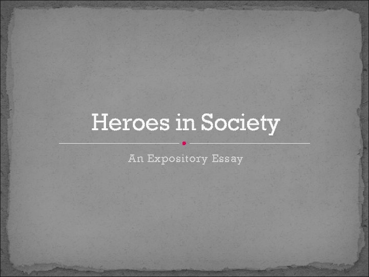 Heroes in Society An Expository Essay 