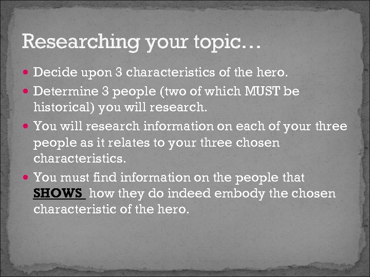 Researching your topic… Decide upon 3 characteristics of the hero. Determine 3 people (two