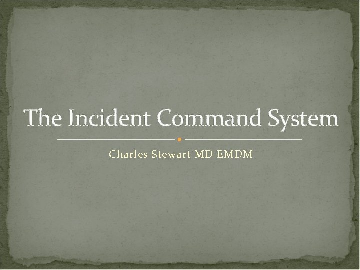 The Incident Command System Charles Stewart MD EMDM 