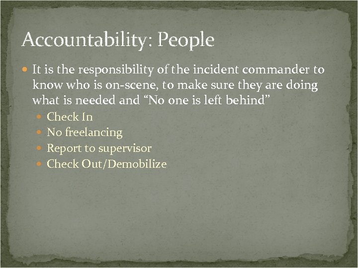 Accountability: People It is the responsibility of the incident commander to know who is