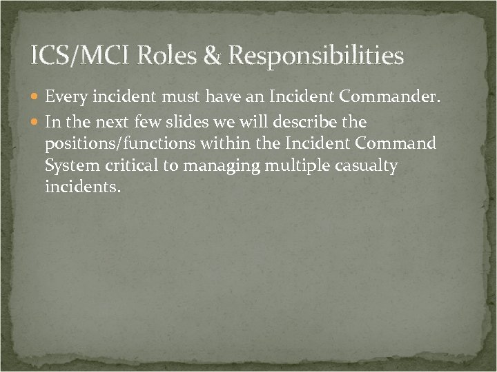 ICS/MCI Roles & Responsibilities Every incident must have an Incident Commander. In the next