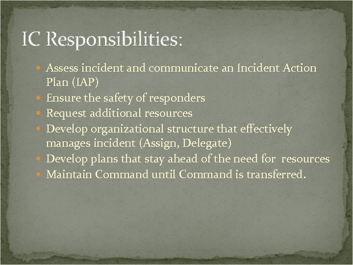 IC Responsibilities: Assess incident and communicate an Incident Action Plan (IAP) Ensure the safety