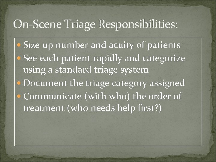 On-Scene Triage Responsibilities: Size up number and acuity of patients See each patient rapidly
