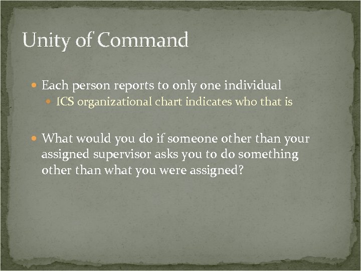 Unity of Command Each person reports to only one individual ICS organizational chart indicates