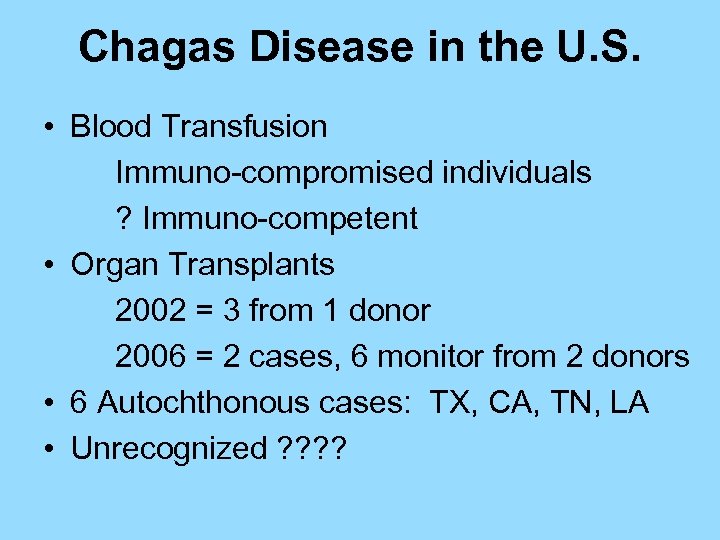 Chagas Disease in the U. S. • Blood Transfusion Immuno-compromised individuals ? Immuno-competent •