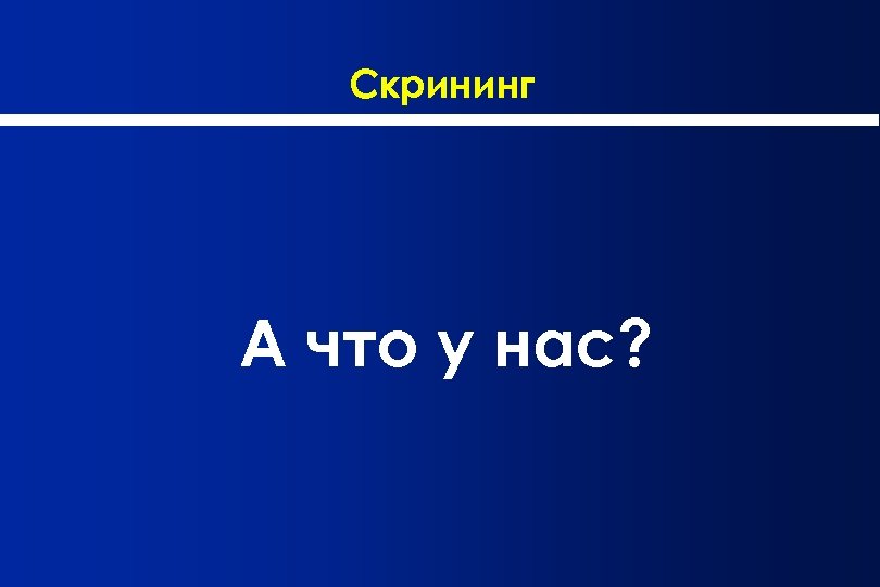 Скрининг А что у нас? 