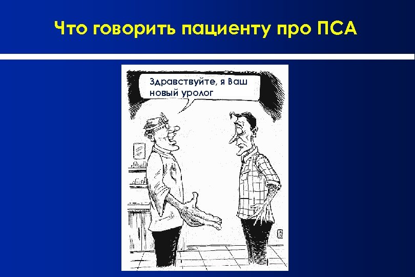 Что говорить пациенту про ПСА Здравствуйте, я Ваш новый уролог 