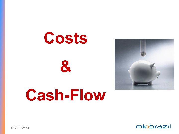 Costs & Cash-Flow © M. K. Brazil 