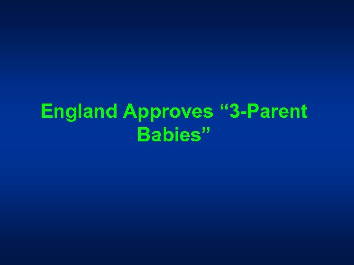 England Approves “ 3 -Parent Babies” 