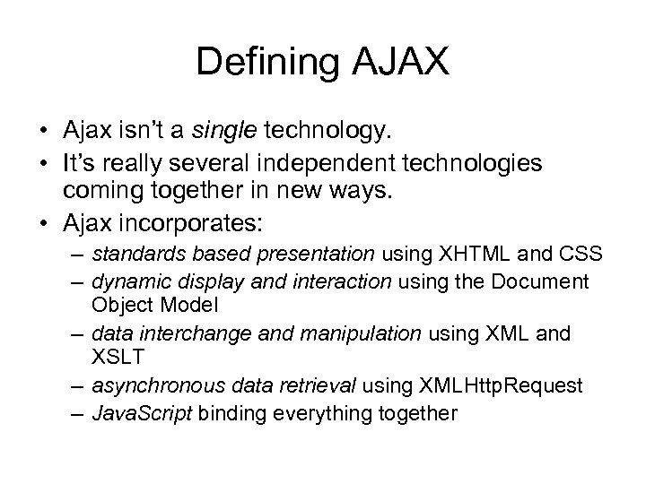 Defining AJAX • Ajax isn’t a single technology. • It’s really several independent technologies