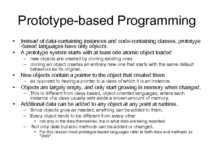 Prototype-based Programming • • Instead of data-containing instances and code-containing classes, prototype -based languages