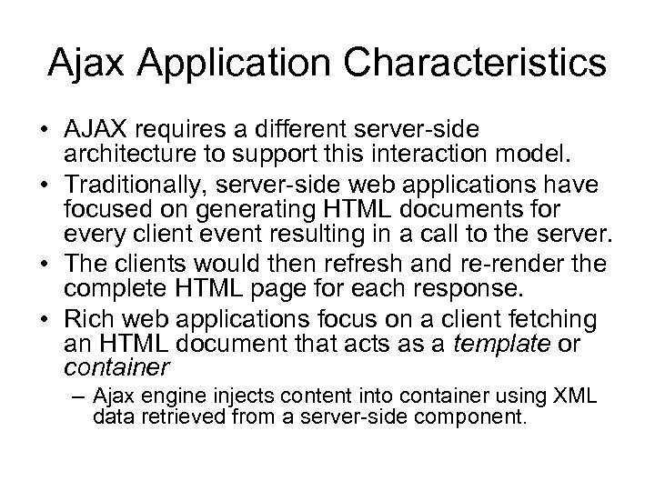 Ajax Application Characteristics • AJAX requires a different server-side architecture to support this interaction