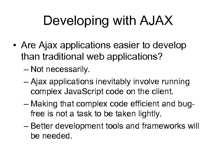 Developing with AJAX • Are Ajax applications easier to develop than traditional web applications?