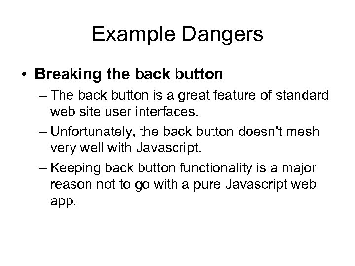 Example Dangers • Breaking the back button – The back button is a great
