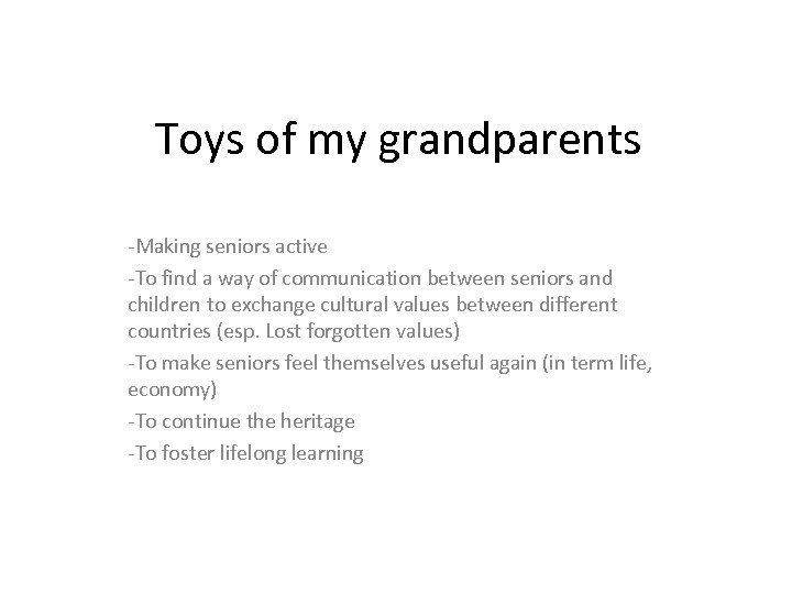 Toys of my grandparents -Making seniors active -To find a way of communication between