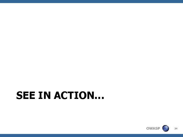 SEE IN ACTION… OWASP 24 
