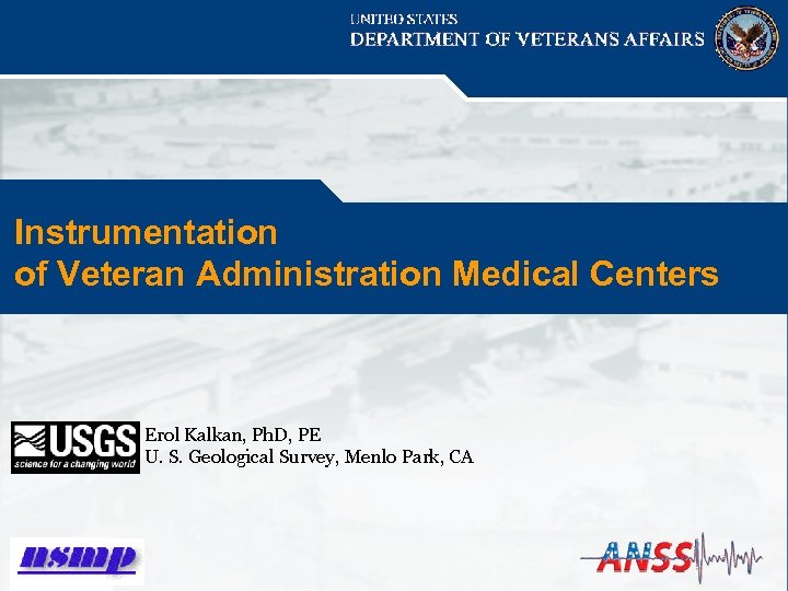 Instrumentation of Veteran Administration Medical Centers Erol Kalkan, Ph. D, PE U. S. Geological