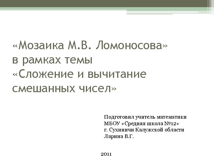  «Мозаика М. В. Ломоносова» в рамках темы «Сложение и вычитание смешанных чисел» Подготовил