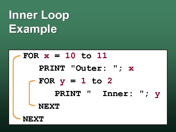 Inner Loop Example FOR x = 10 to 11 PRINT 