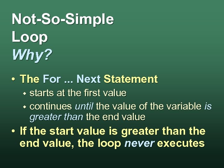 Not-So-Simple Loop Why? • The For. . . Next Statement starts at the first
