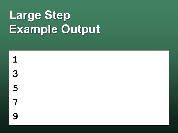 Large Step Example Output 1 3 5 7 9 
