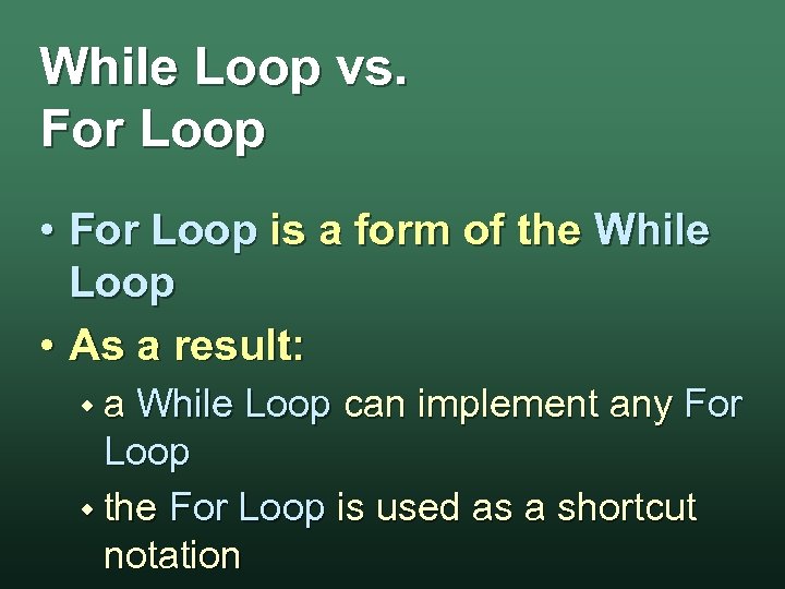 While Loop vs. For Loop • For Loop is a form of the While