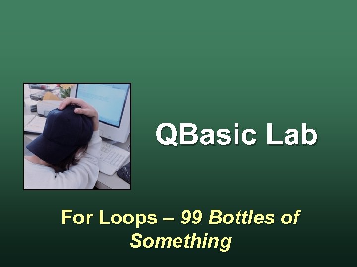QBasic Lab For Loops – 99 Bottles of Something 