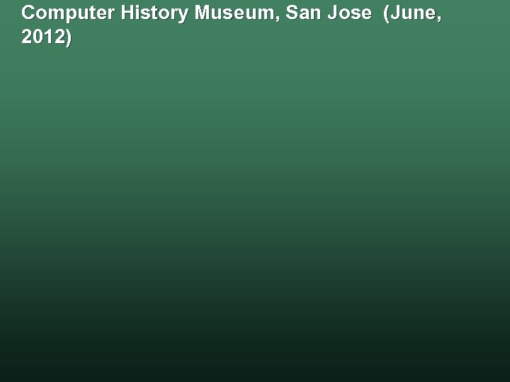 Computer History Museum, San Jose (June, 2012) 
