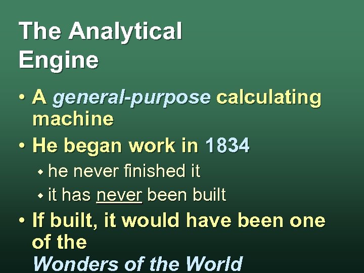 The Analytical Engine • A general-purpose calculating machine • He began work in 1834
