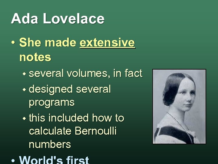 Ada Lovelace • She made extensive notes w several volumes, in fact w designed