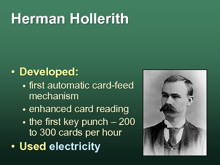 Herman Hollerith • Developed: first automatic card-feed mechanism w enhanced card reading w the