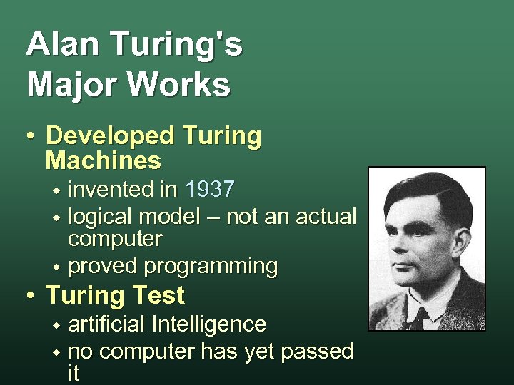 Alan Turing's Major Works • Developed Turing Machines invented in 1937 w logical model