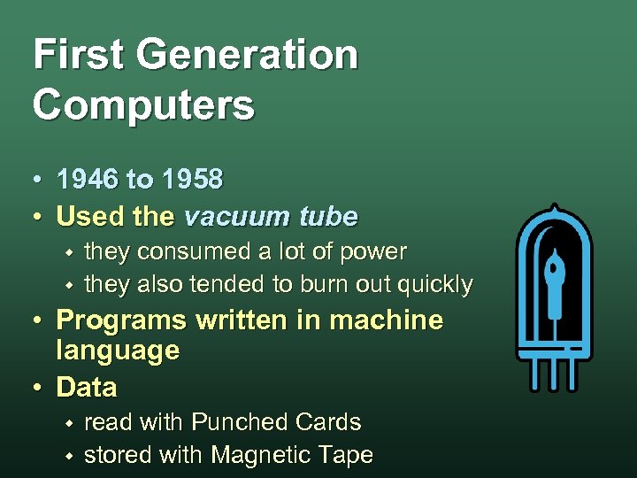 First Generation Computers • 1946 to 1958 • Used the vacuum tube w w