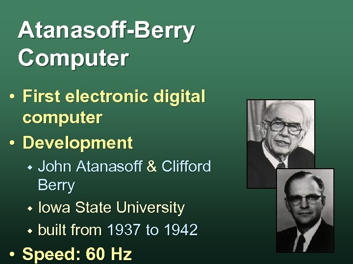Atanasoff-Berry Computer • First electronic digital computer • Development John Atanasoff & Clifford Berry